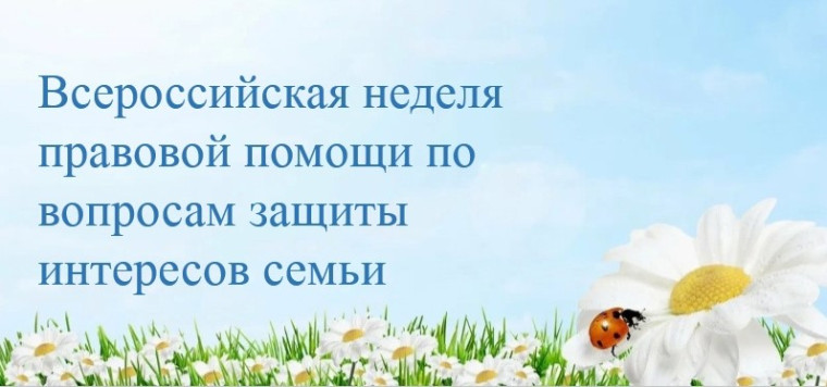 Всероссийская неделя правовой помощи по вопросам защиты интересов семьи.